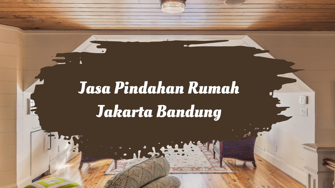 Jasa Pindahan Rumah Jakarta Bandung